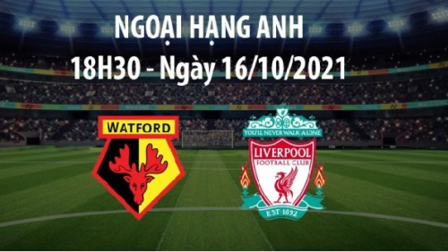 Link Trực tiếp Ngoại hạng Anh | Watford vs Liverpool 18h30 ngày 16/10