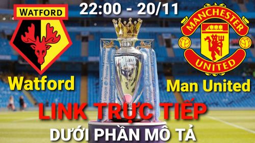 Link Trực tiếp Ngoại hạng Anh Watford vs Man United vào 22:00 ngày 20/11/2021  